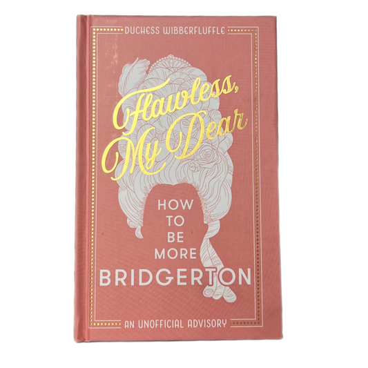 Flawless, My Dear: How To Be More Bridgerton (a Parody) by Duchess Wibberfluffle